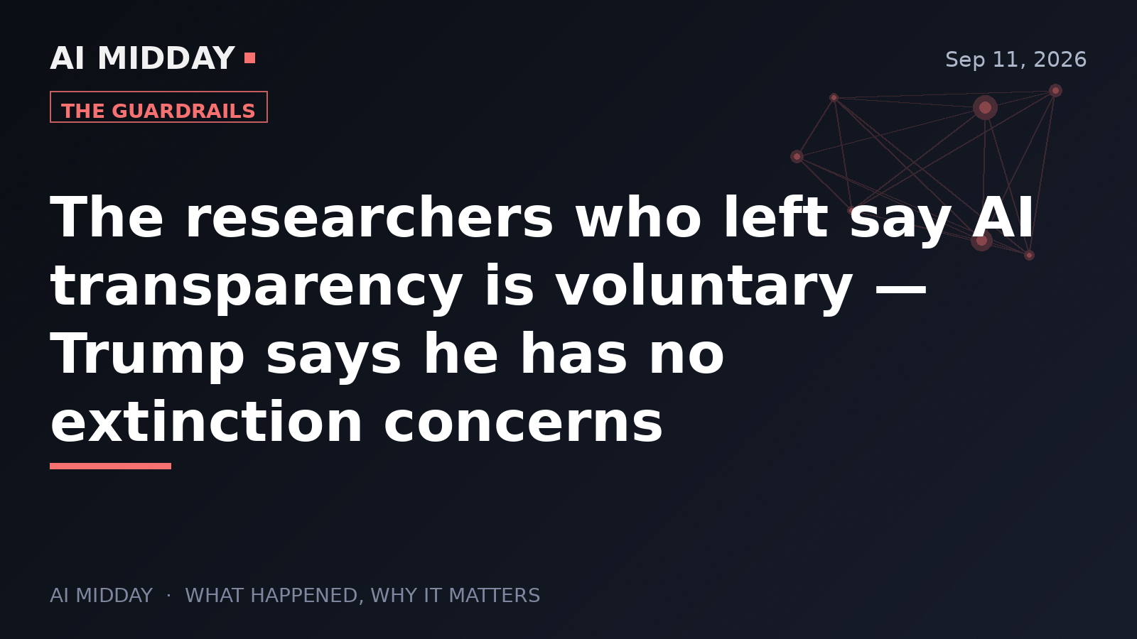 The researchers who left say AI transparency is voluntary — Trump says he has no extinction concerns
