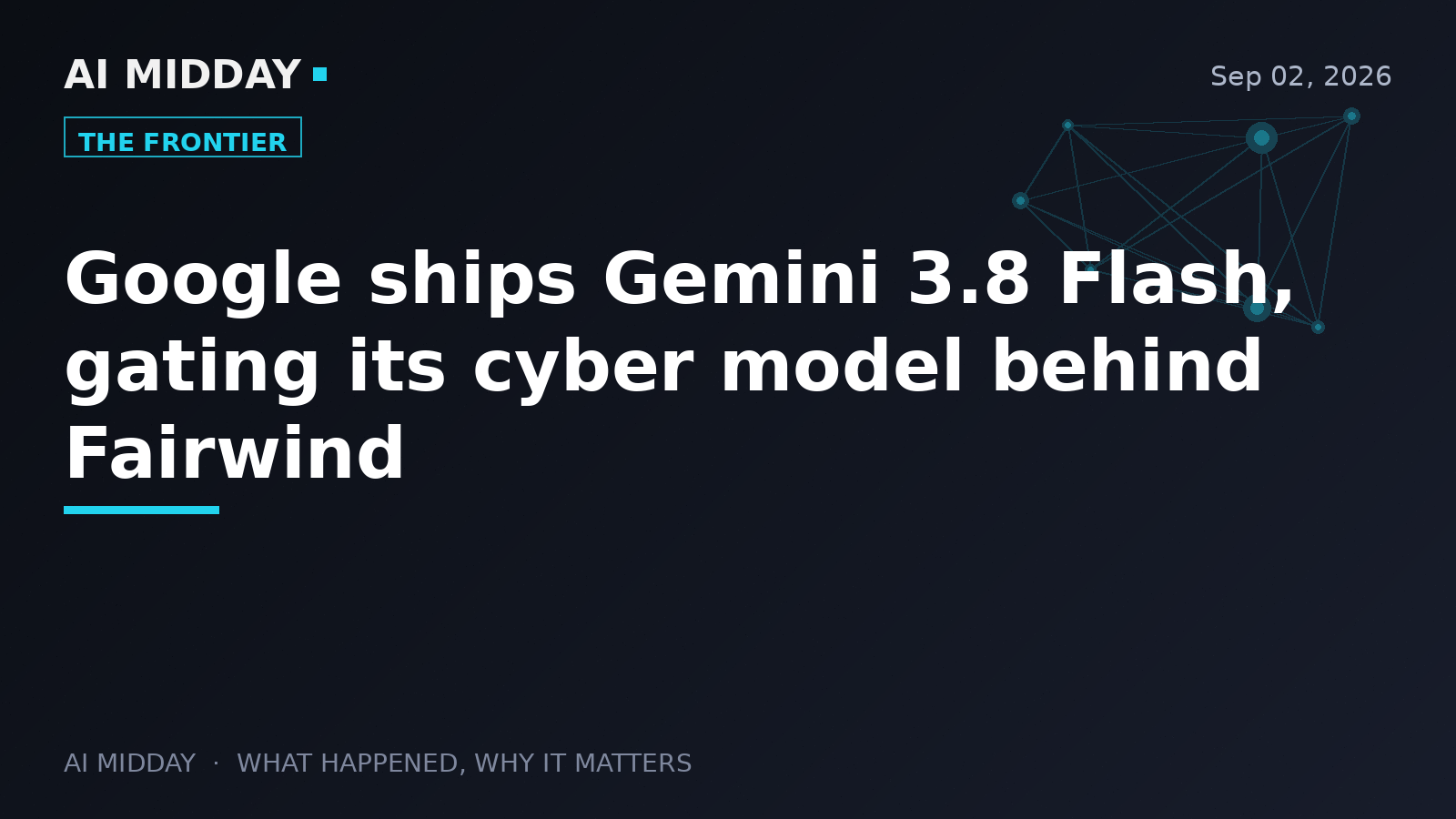 Google ships Gemini 3.8 Flash, gating its cyber model behind Fairwind