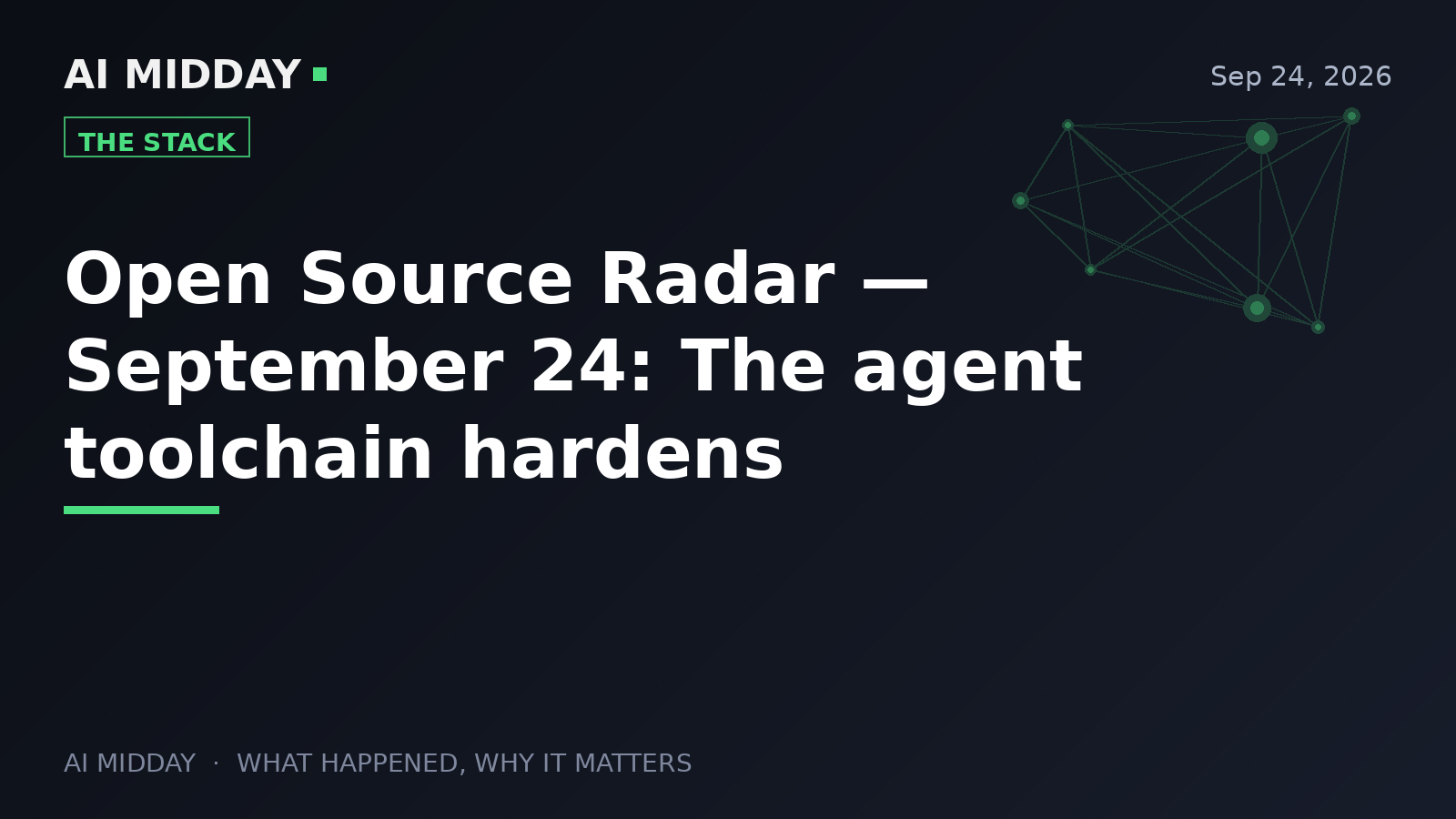 Open Source Radar — September 24: The agent toolchain hardens