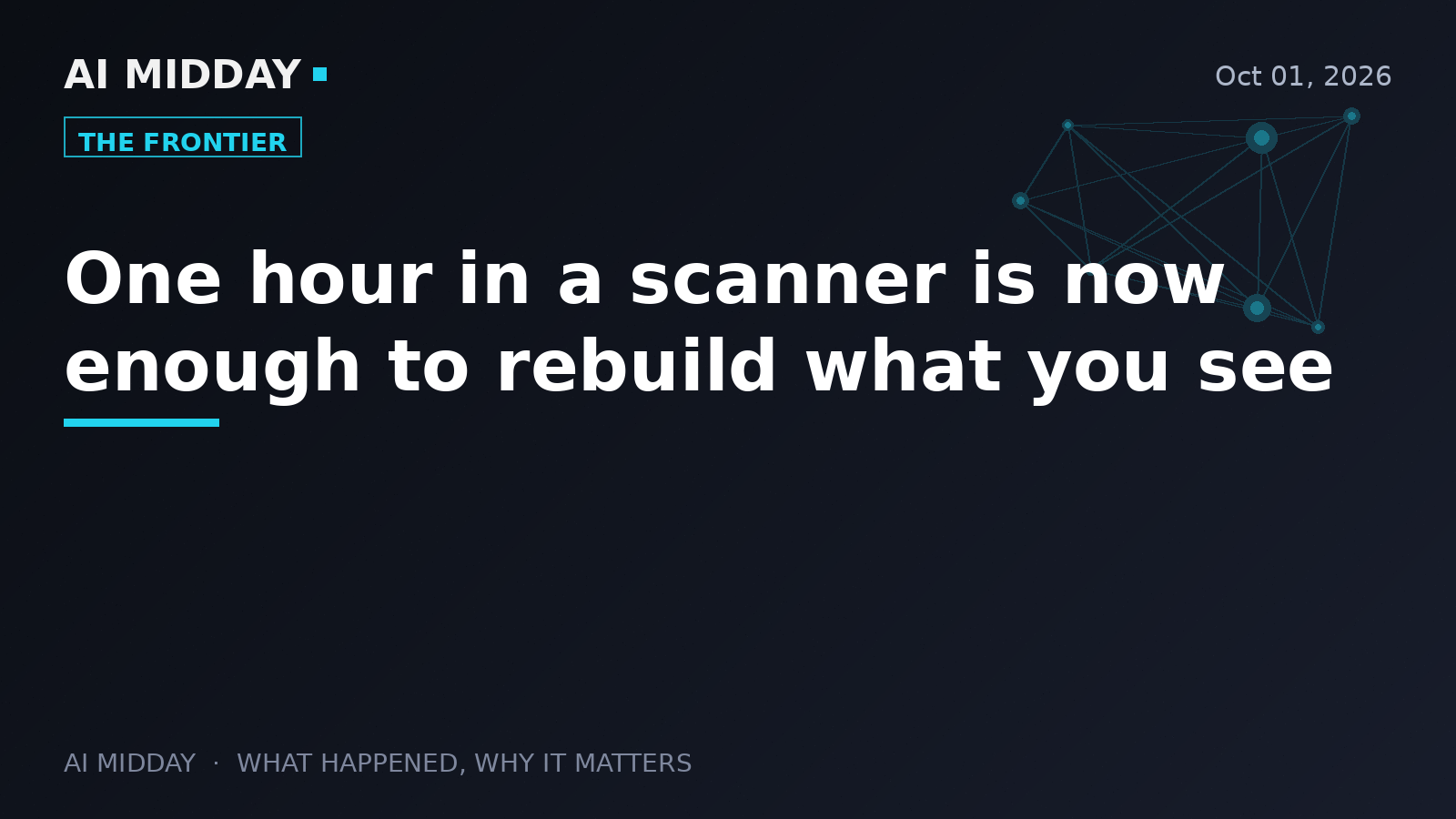 One hour in a scanner is now enough to rebuild what you see