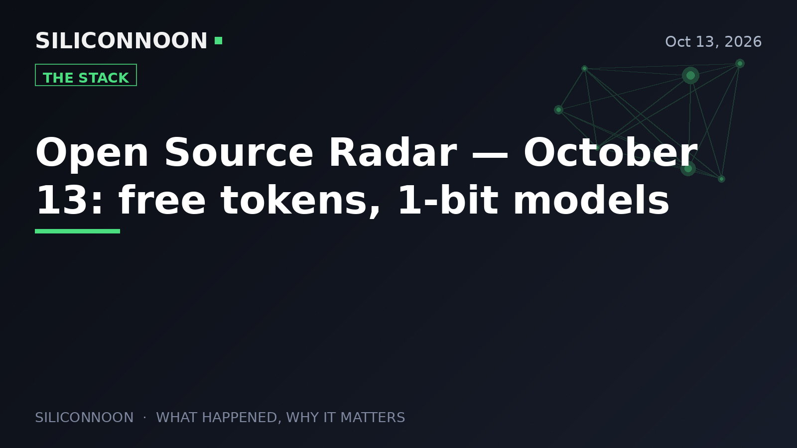 Open Source Radar — October 13: free tokens, 1-bit models