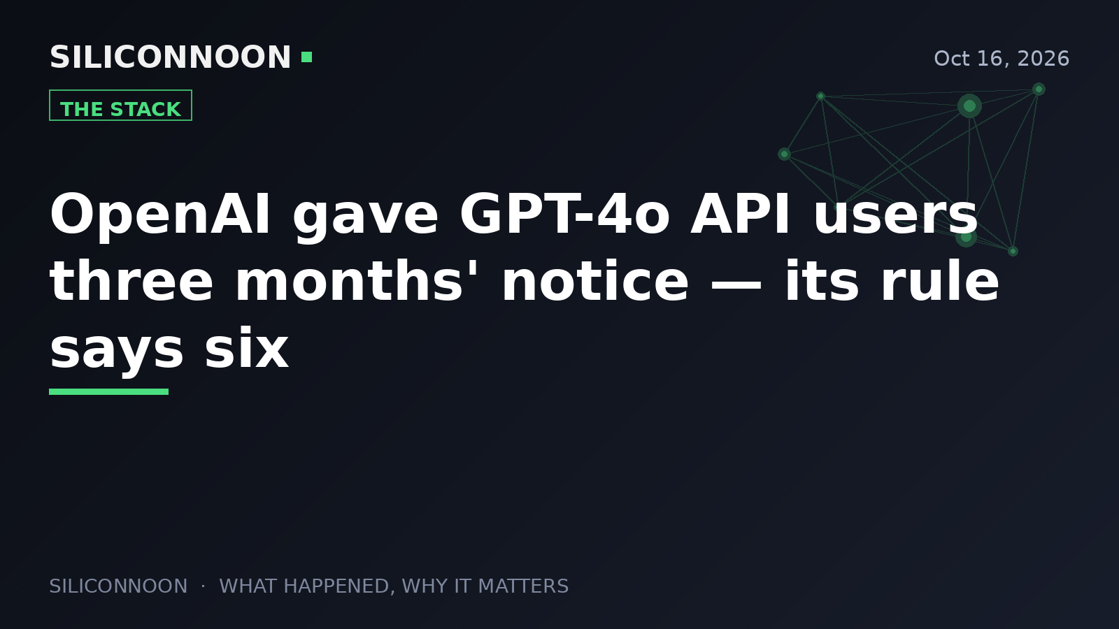 OpenAI gave GPT-4o API users three months' notice — its rule says six
