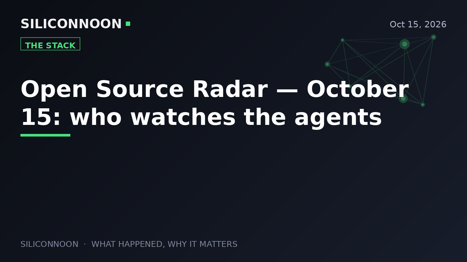 Open Source Radar — October 15: who watches the agents