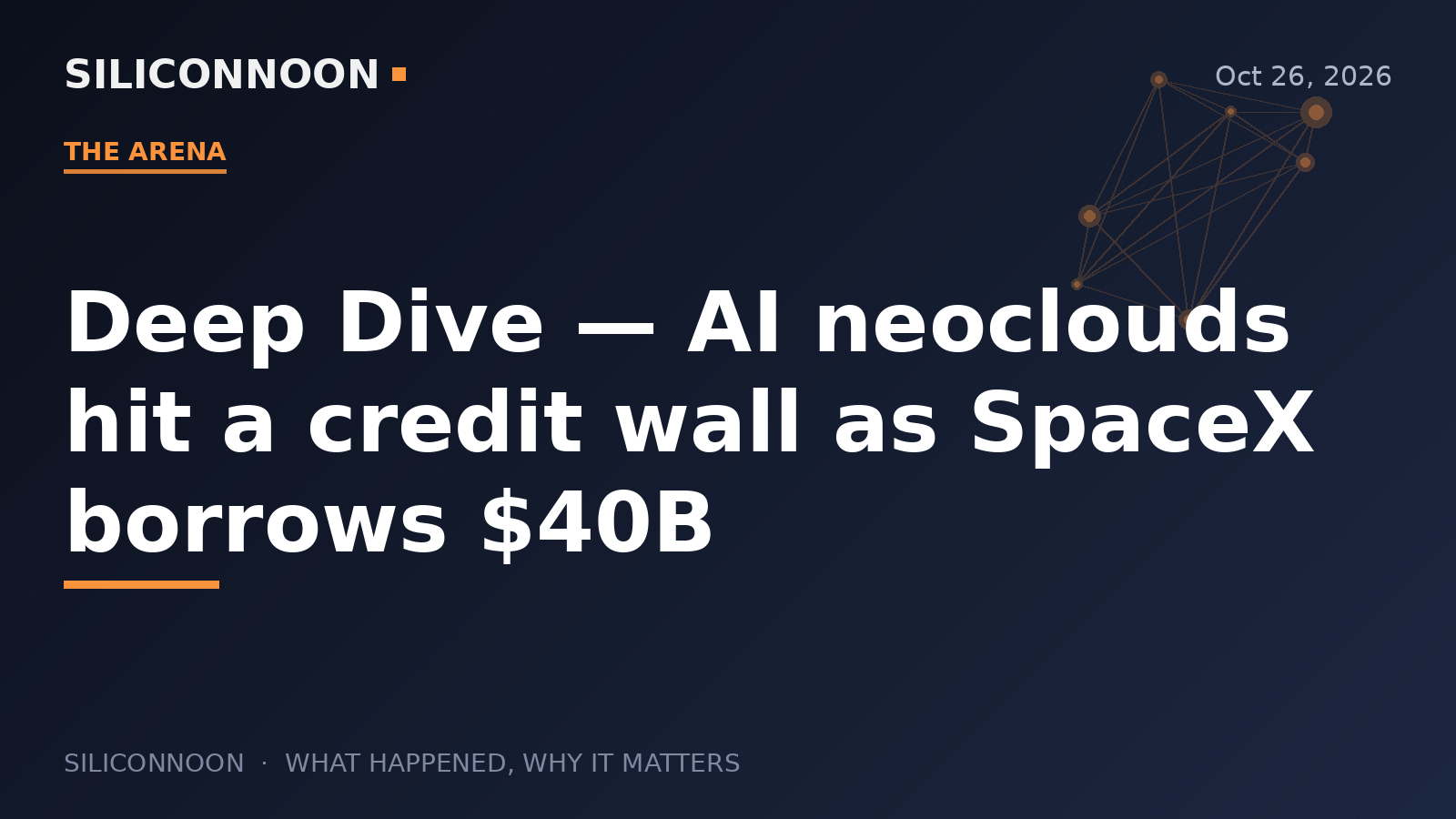 Deep Dive — AI neoclouds hit a credit wall as SpaceX borrows $40B